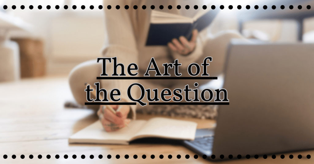 Researching a Topic: The Art of the&nbsp;Question